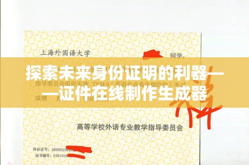 广州探索未来身份证明的利器——证件在线制作生成器