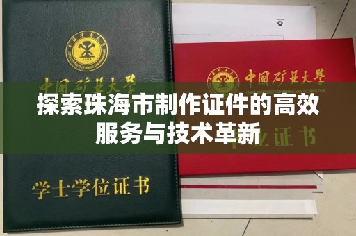 广州探索珠海市制作证件的高效服务与技术革新