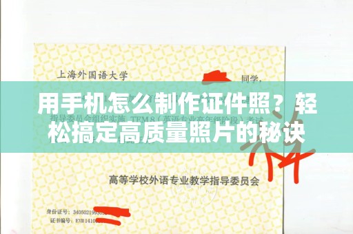 广州用手机怎么制作证件照？轻松搞定高质量照片的秘诀