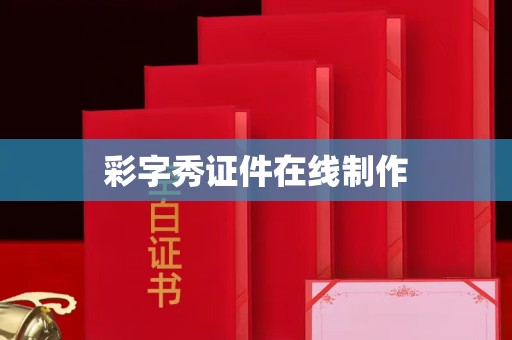 广州彩字秀证件在线制作